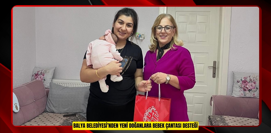 BALYA BELEDİYESİ’NDEN YENİ DOĞANLARA BEBEK ÇANTASI DESTEĞİ