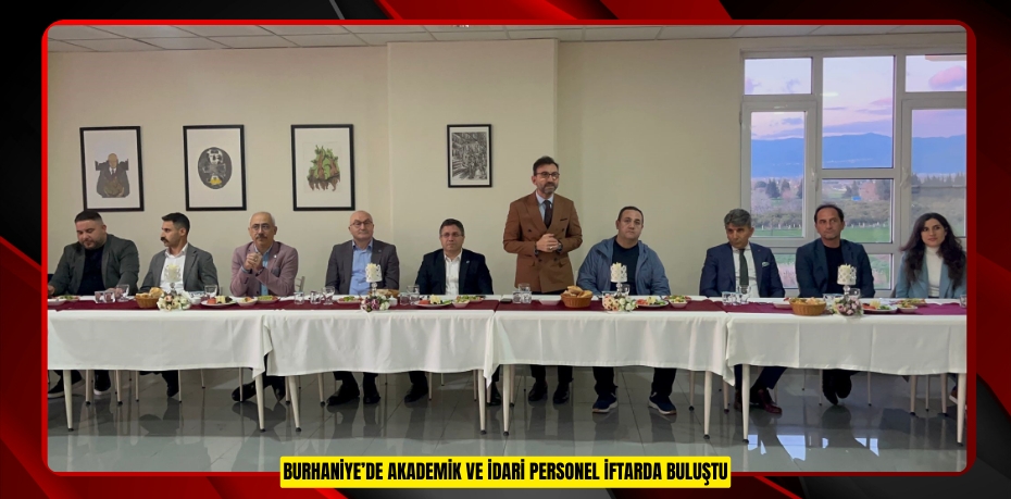 Burhaniye’de akademik ve idari personel iftarda buluştu