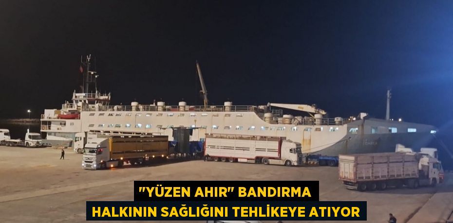 "Yüzen Ahır" Bandırma halkının sağlığını tehlikeye atıyor