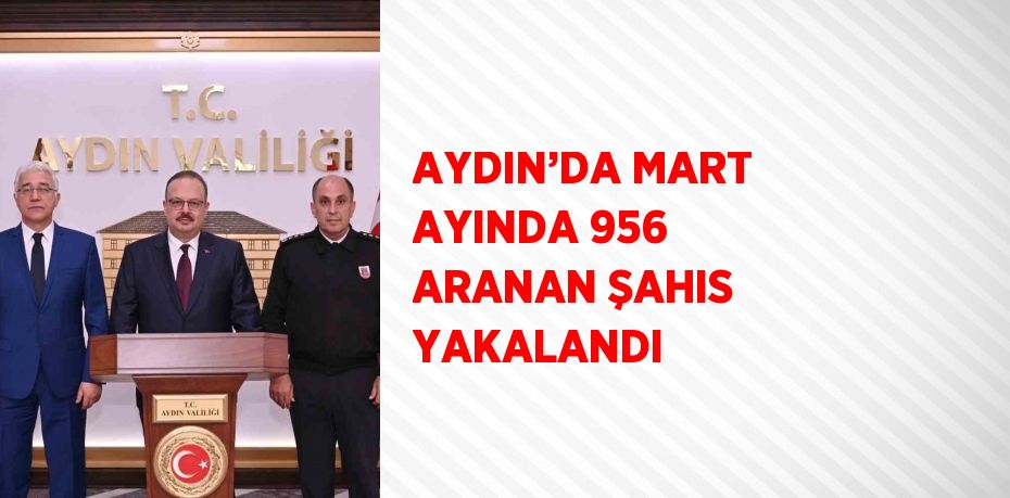 AYDIN’DA MART AYINDA 956 ARANAN ŞAHIS YAKALANDI