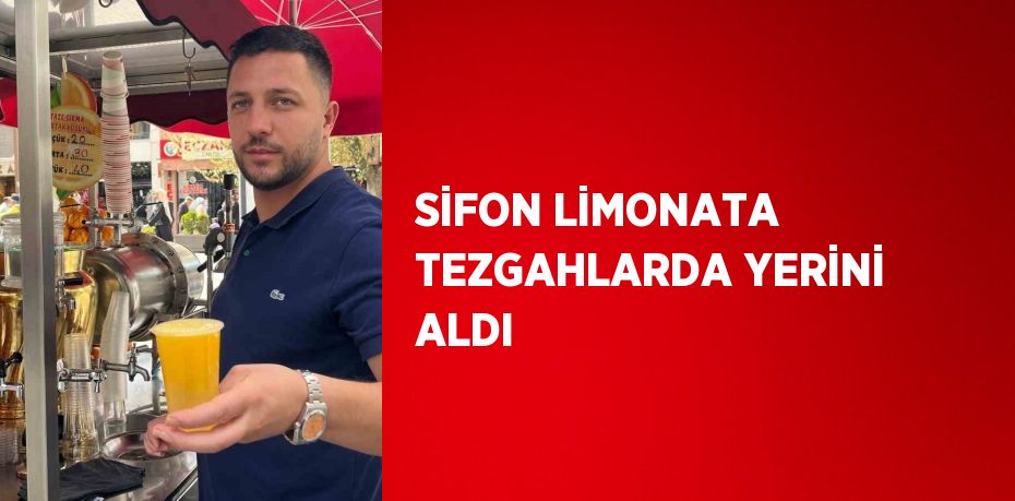 SİFON LİMONATA TEZGAHLARDA YERİNİ ALDI