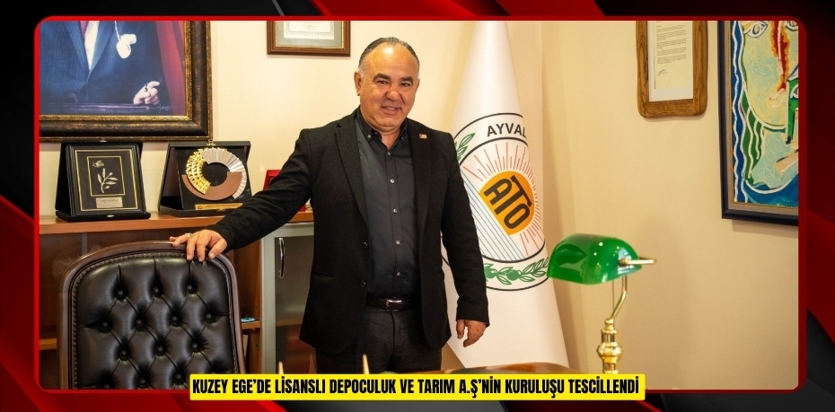 Kuzey Ege’de Lisanslı Depoculuk ve Tarım A.Ş’nin kuruluşu tescillendi  