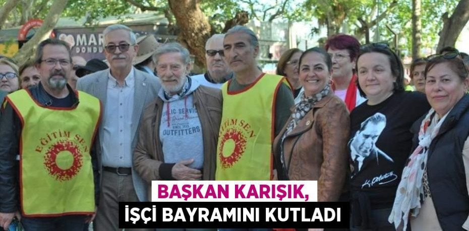 Başkan Karışık, İşçi Bayramını kutladı