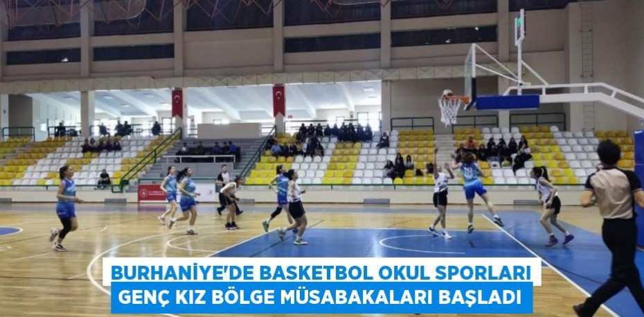 Burhaniye’de Basketbol Okul Sporları Genç Kız Bölge Müsabakaları başladı