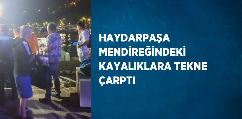 HAYDARPAŞA MENDİREĞİNDEKİ KAYALIKLARA TEKNE ÇARPTI
