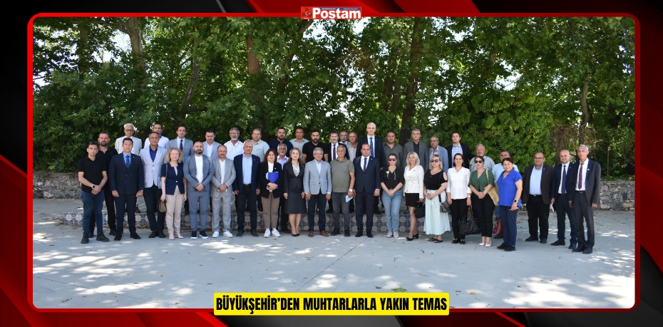 BÜYÜKŞEHİR’DEN MUHTARLARLA YAKIN TEMAS