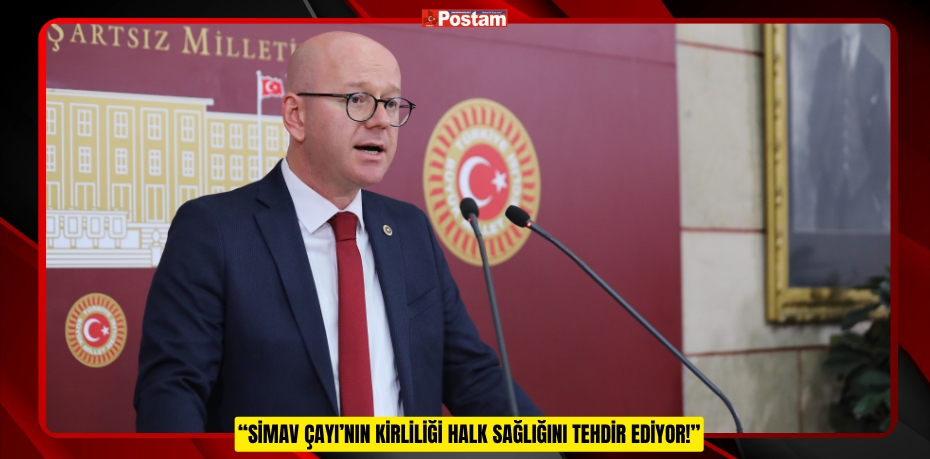 “SİMAV ÇAYI’NIN KİRLİLİĞİ HALK SAĞLIĞINI TEHDİR EDİYOR!”