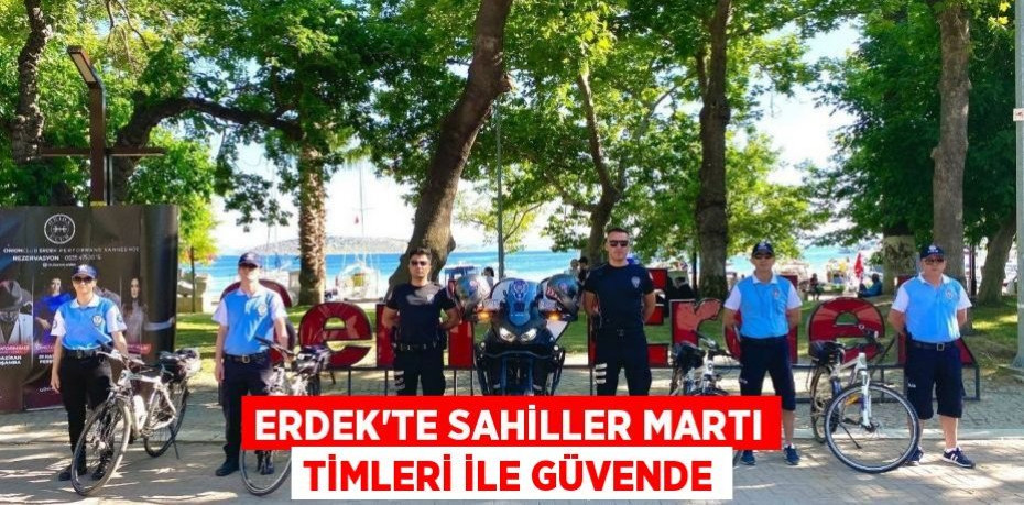 Erdek’te sahiller martı timleri ile güvende