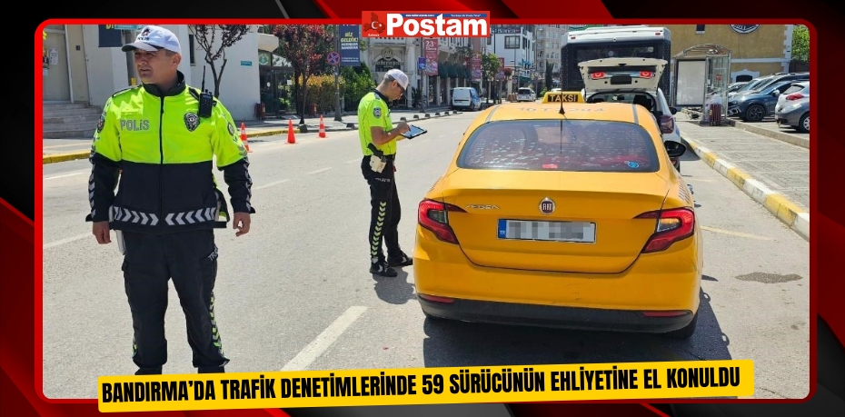 Bandırma’da trafik denetimlerinde 59 sürücünün ehliyetine el konuldu