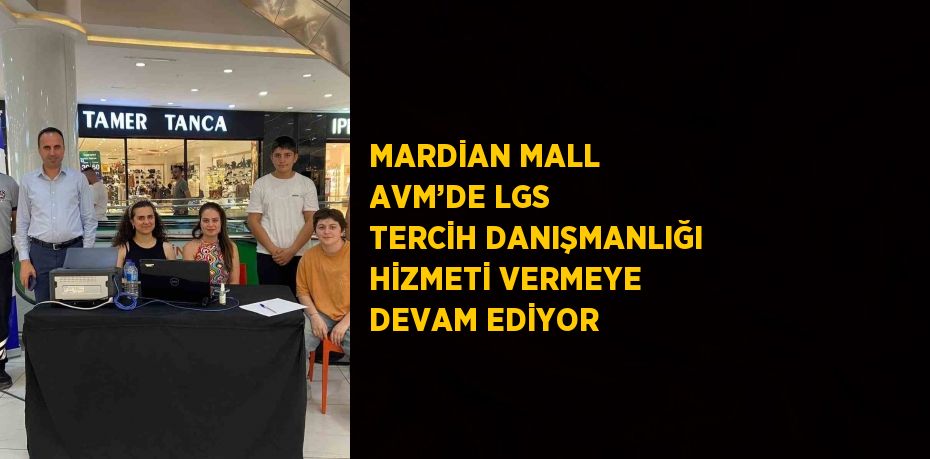 MARDİAN MALL AVM’DE LGS TERCİH DANIŞMANLIĞI HİZMETİ VERMEYE DEVAM EDİYOR