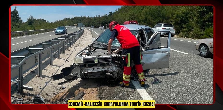 Edremit-Balıkesir karayolunda trafik kazası