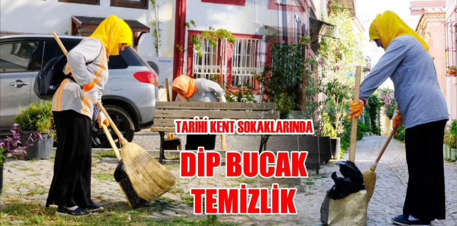 TARİHİ KENT SOKAKLARINDA DİP BUCAK TEMİZLİK