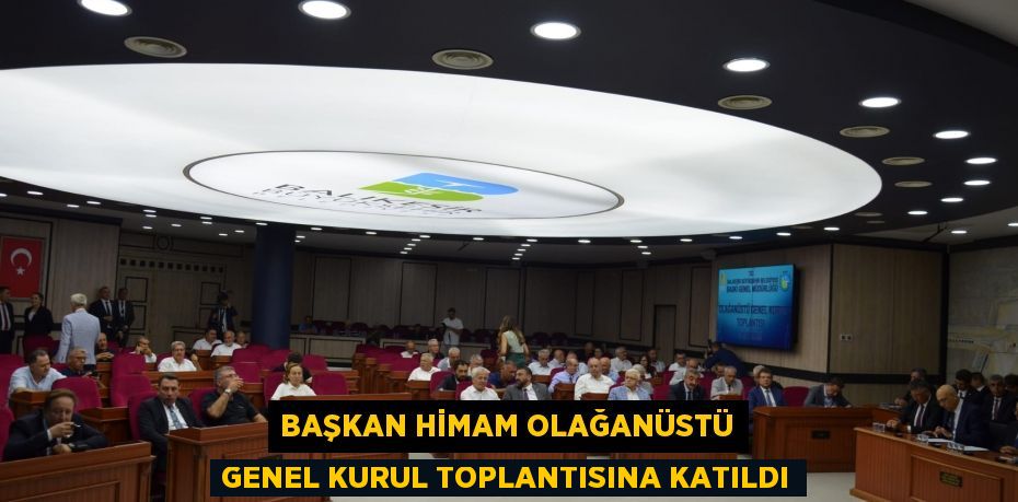 Başkan Himam Olağanüstü Genel Kurul toplantısına katıldı