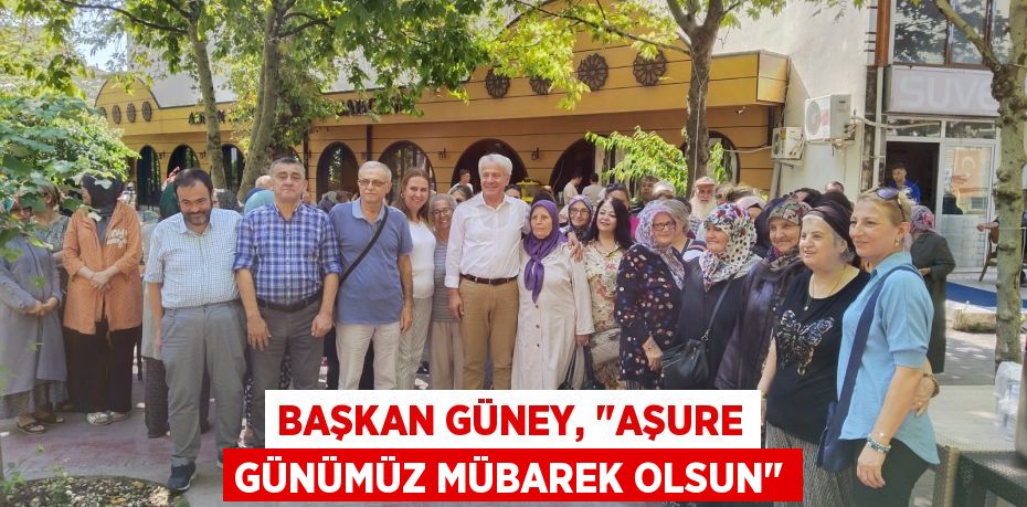 Başkan Güney, "Aşure günümüz mübarek olsun"