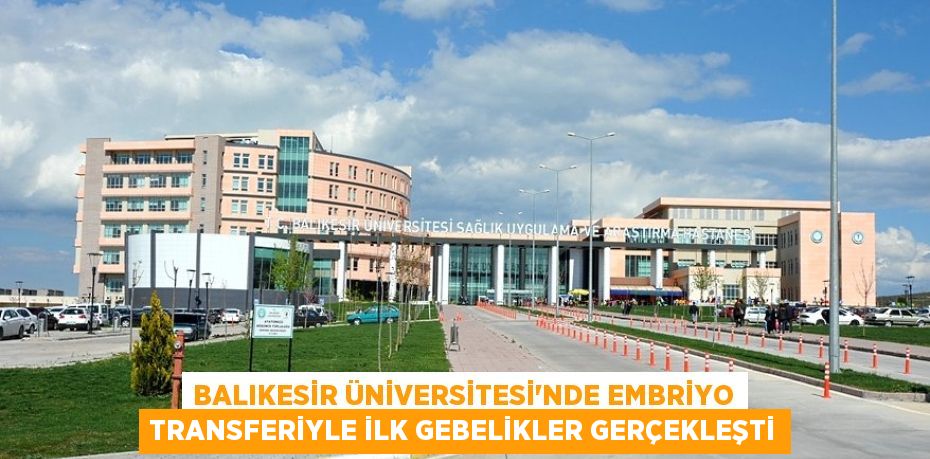 Balıkesir Üniversitesi'nde Embriyo Transferiyle İlk Gebelikler Gerçekleşti