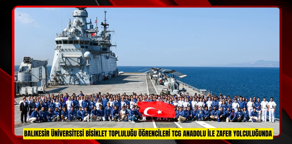 BALIKESİR ÜNİVERSİTESİ BİSİKLET TOPLULUĞU ÖĞRENCİLERİ TCG ANADOLU İLE ZAFER YOLCULUĞUNDA