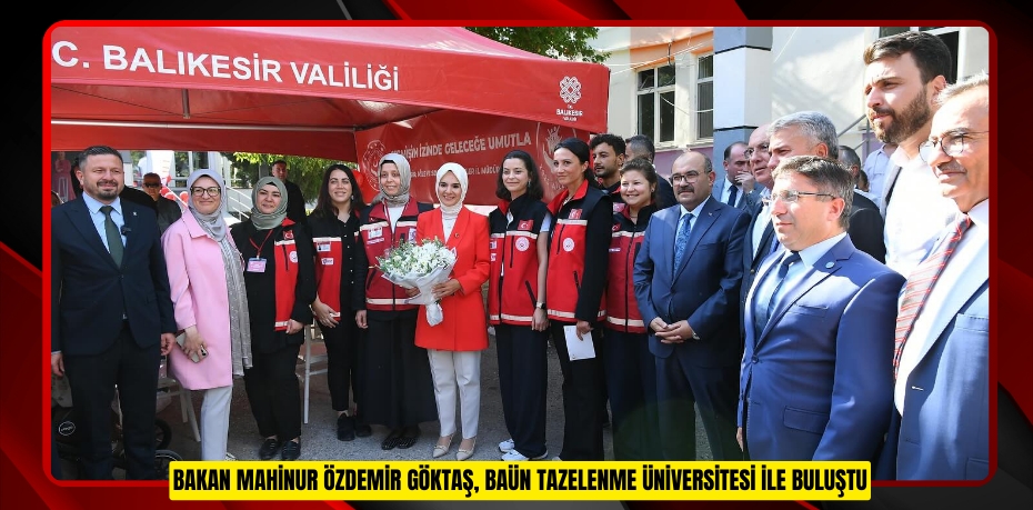 BAKAN MAHİNUR ÖZDEMİR GÖKTAŞ, BAÜN TAZELENME ÜNİVERSİTESİ İLE BULUŞTU