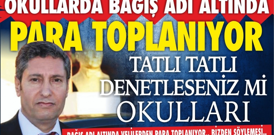 OKULLARDA BAĞIŞ ADI ALDINDA PARA TOPLANIYOR