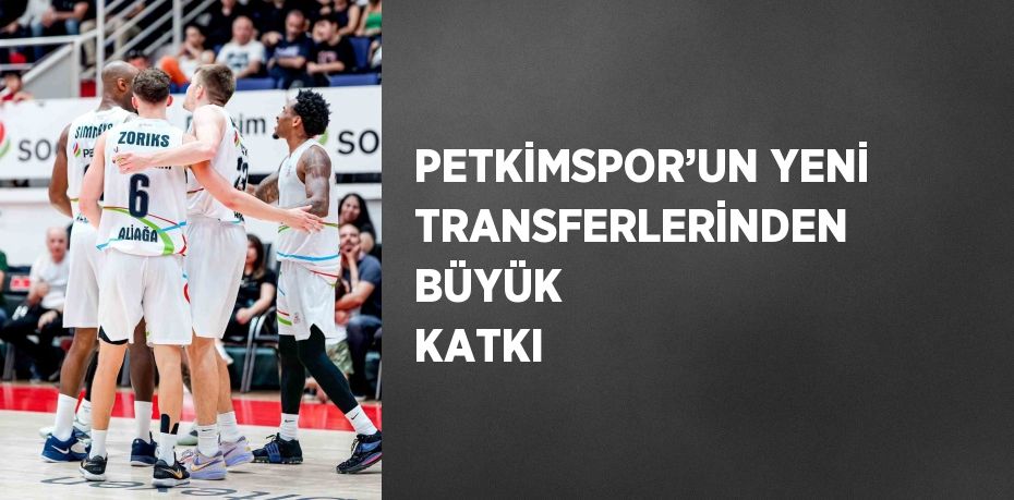 PETKİMSPOR’UN YENİ TRANSFERLERİNDEN BÜYÜK KATKI