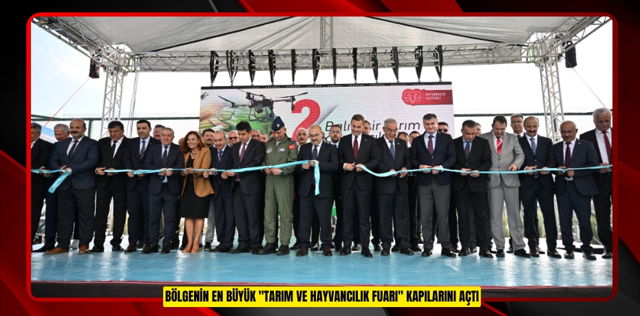 BÖLGENİN EN BÜYÜK "TARIM VE HAYVANCILIK FUARI"  KAPILARINI AÇTI
