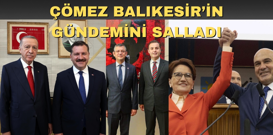 ÇÖMEZ BALIKESİR’İN GÜNDEMİNİ SALLADI