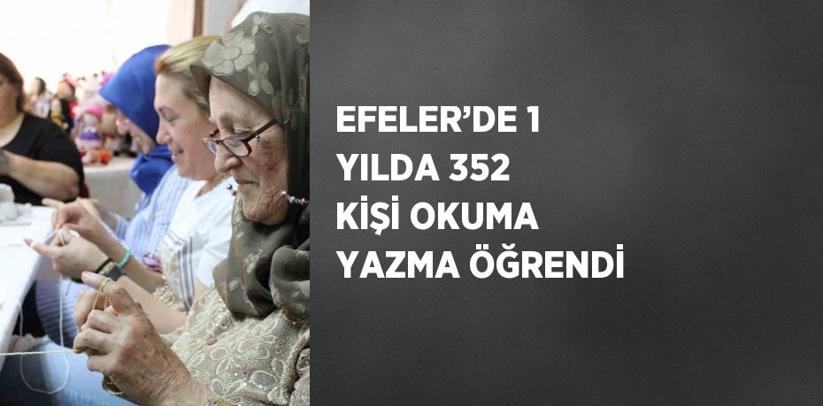 EFELER’DE 1 YILDA 352 KİŞİ OKUMA YAZMA ÖĞRENDİ