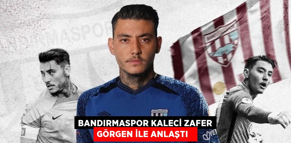 Bandırmaspor kaleci Zafer Görgen ile anlaştı