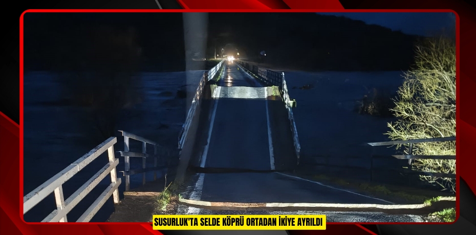 Susurluk'ta selde köprü ortadan ikiye ayrıldı