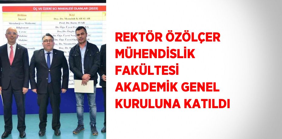 REKTÖR ÖZÖLÇER MÜHENDİSLİK FAKÜLTESİ AKADEMİK GENEL KURULUNA KATILDI