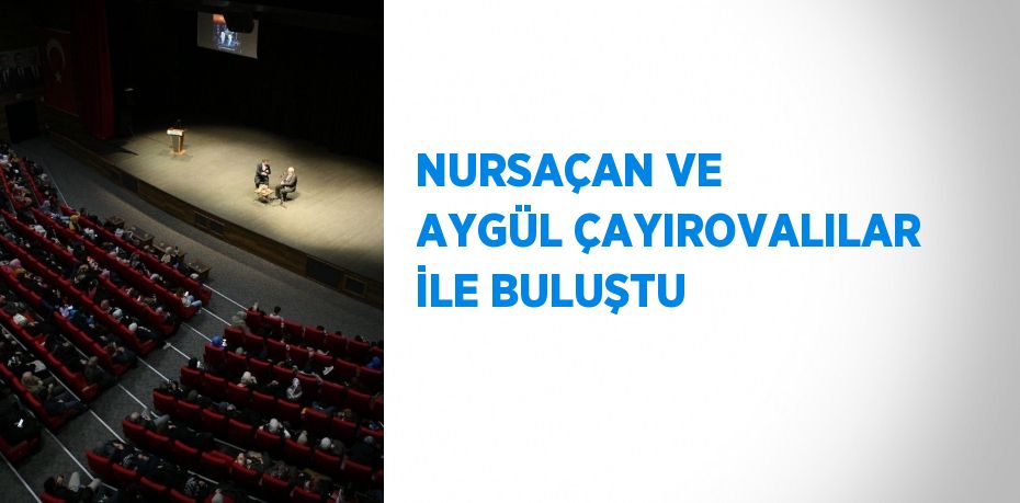 NURSAÇAN VE AYGÜL ÇAYIROVALILAR İLE BULUŞTU