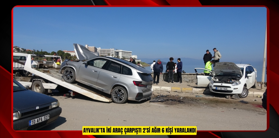 Ayvalık'ta iki araç çarpıştı 2'si ağır 6 kişi yaralandı