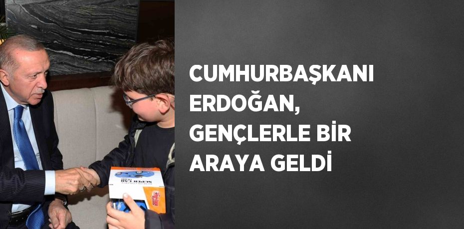 CUMHURBAŞKANI ERDOĞAN, GENÇLERLE BİR ARAYA GELDİ