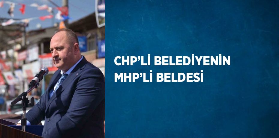 CHP’Lİ BELEDİYENİN MHP’Lİ BELDESİ