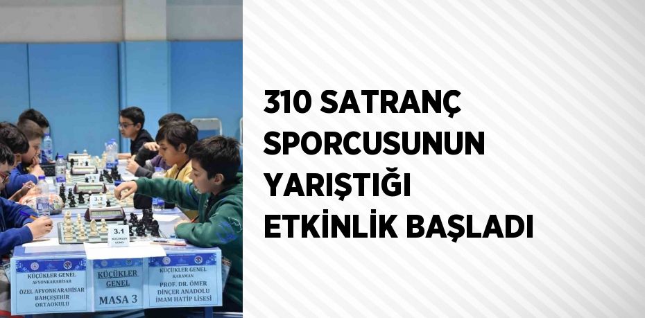 310 SATRANÇ SPORCUSUNUN YARIŞTIĞI ETKİNLİK BAŞLADI