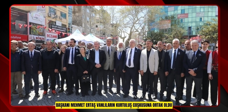 Başkanı Mehmet Ertaş Vanlıların kurtuluş coşkusuna ortak oldu  