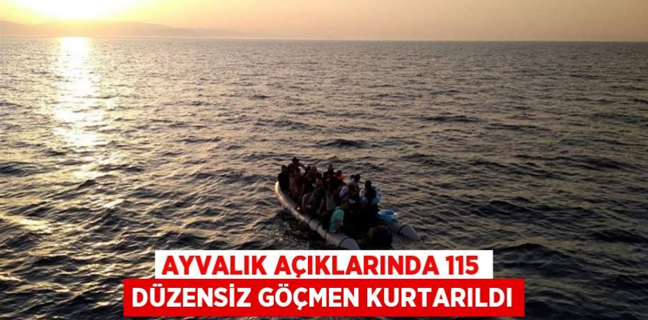 Ayvalık açıklarında 115 düzensiz göçmen kurtarıldı