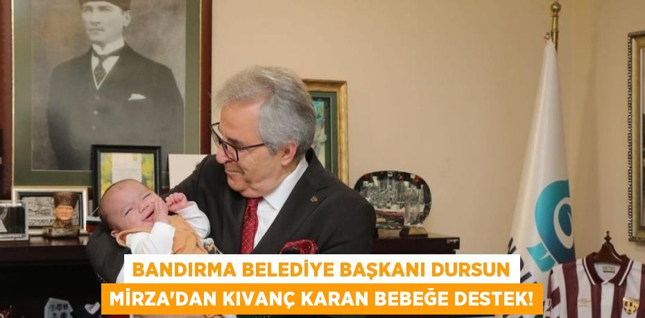 Bandırma Belediye Başkanı Dursun Mirza'dan Kıvanç Karan bebeğe destek!