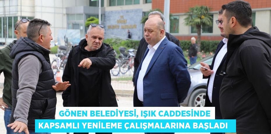 Gönen Belediyesi, Işık Caddesinde kapsamlı yenileme çalışmalarına başladı