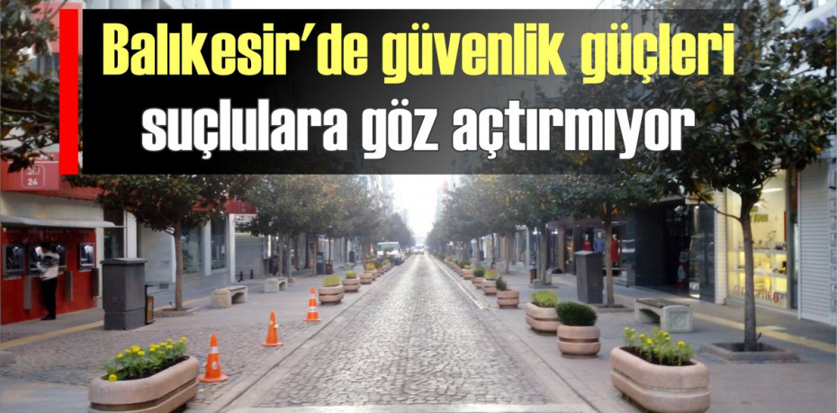 Balıkesir'de güvenlik güçleri suçlulara göz açtırmıyor