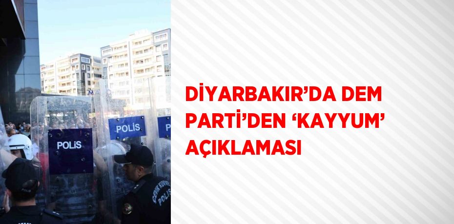 DİYARBAKIR’DA DEM PARTİ’DEN ‘KAYYUM’ AÇIKLAMASI