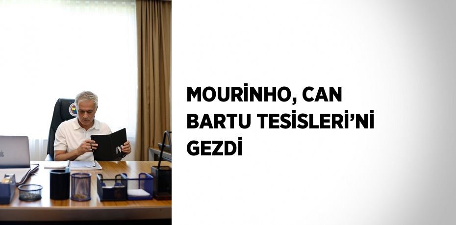MOURİNHO, CAN BARTU TESİSLERİ’Nİ GEZDİ