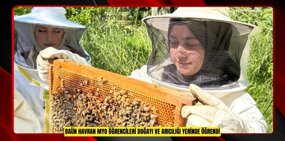 BAÜN HAVRAN MYO ÖĞRENCİLERİ DOĞAYI VE ARICILIĞI YERİNDE ÖĞRENDİ