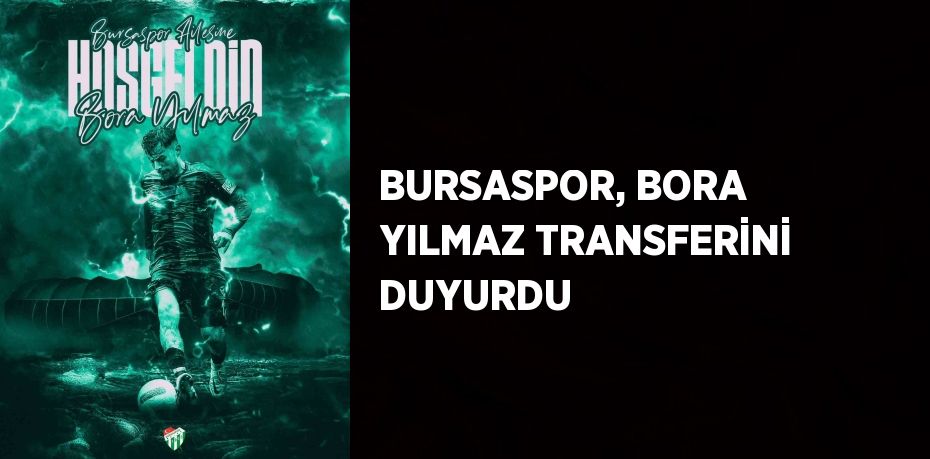 BURSASPOR, BORA YILMAZ TRANSFERİNİ DUYURDU
