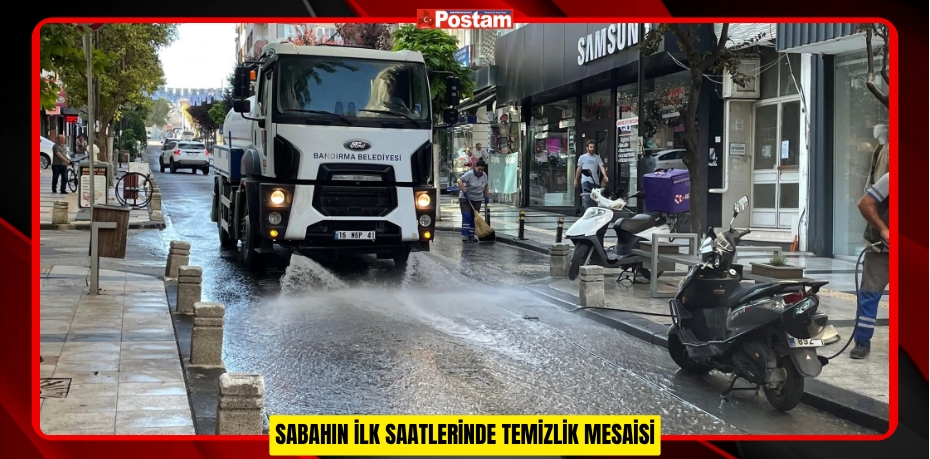 SABAHIN İLK SAATLERİNDE TEMİZLİK MESAİSİ