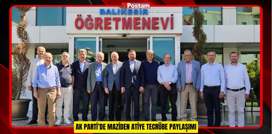 AK PARTİ’DE MAZİDEN ATİYE TECRÜBE PAYLAŞIMI