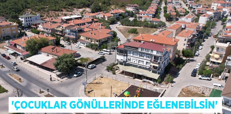 'ÇOCUKLAR GÖNÜLLERİNDE EĞLENEBİLSİN'