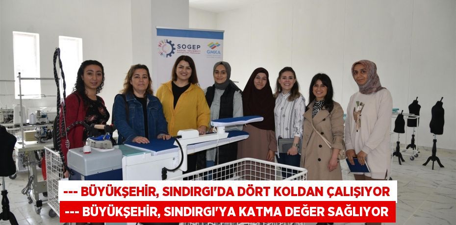 --- Büyükşehir, Sındırgı’da dört koldan çalışıyor --- Büyükşehir, Sındırgı’ya katma değer sağlıyor