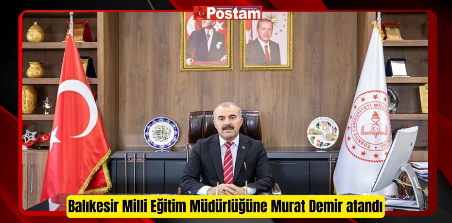 Balıkesir Milli Eğitim Müdürlüğüne Murat Demir atandı
