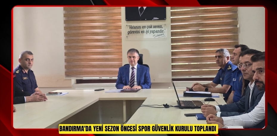 Bandırma'da yeni sezon öncesi spor güvenlik kurulu toplandı