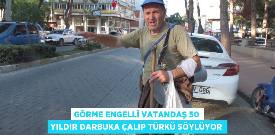 Görme engelli vatandaş 50 yıldır darbuka çalıp türkü söylüyor
